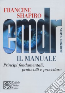 EMDR. Il manuale. Principi fondamentali, protocolli e procedure. Nuova ediz. libro di Shapiro Francine