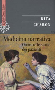 Medicina narrativa. Onorare le storie dei pazienti libro di Charon Rita; Castiglioni M. (cur.)