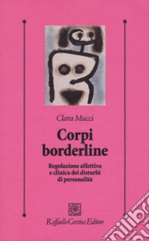 Corpi borderline. Regolazione affettiva e clinica dei disturbi di personalità libro di Mucci Clara