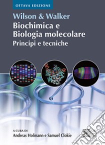 Wilson & Walker. Biochimica e biologia molecolare. Principi e tecniche libro di Wilson Keith; Walker John; Hofmann A. (cur.); Clokie S. (cur.); Fato R. (cur.)