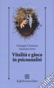 Vitalità e gioco in psicoanalisi libro di Civitarese Giuseppe; Ferro Antonino