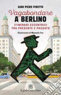 Vagabondare a Berlino. Itinerari eccentrici tra presente libro di Piretto Gian Piero