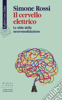 Il cervello elettrico. Le sfide della neuromodulazione libro di Rossi Simone