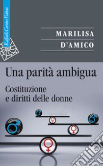 Una parità ambigua. Costituzione e diritti delle donne libro di D'Amico Marilisa