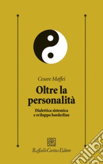 Oltre la personalità. Dialettica sistemica e sviluppo borderline libro di Maffei Cesare