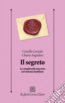 Il segreto. La complessità nascosta nel sistema familiare libro di Loriedo Camillo; Angiolari Chiara