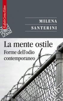 La mente ostile. Forme dell'odio contemporaneo libro di Santerini Milena