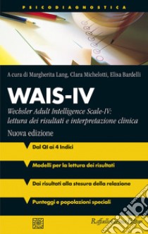 Wais-IV. Wechsler adult intelligence-Scale-IV: lettura dei risultati e interpretazione clinica. Nuova ediz. libro di Lang Margherita; Michelotti Clara; Bardelli Elisa