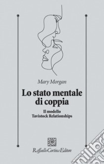 Lo stato mentale di coppia. Il modello Tavistock relationships libro di Morgan Mary