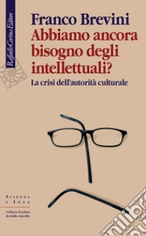 Abbiamo ancora bisogno degli intellettuali? La crisi dell'autorità culturale libro di Brevini Franco