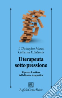 Il terapeuta sotto pressione. Riparare le rotture dell'alleanza terapeutica libro di Muran Christopher J.; Eubanks Catherine F.