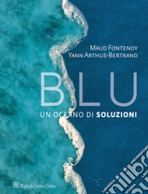 Blu. Un oceano di soluzioni libro di Fontenoy Maud; Arthus-Bertrand Yann