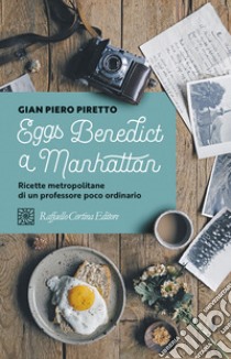 Eggs Benedict a Manhattan. Ricette metropolitane di un professore poco ordinario libro di Piretto Gian Piero