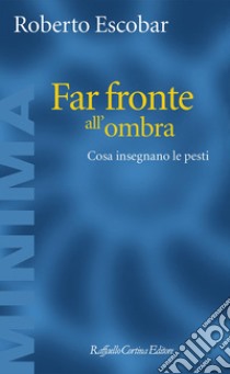 Far fronte all'ombra. Cosa insegnano le pesti libro di Escobar Roberto