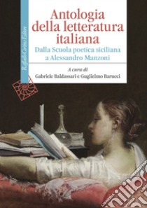 Antologia della letteratura italiana. Dalla Scuola poetica siciliana a Alessandro Manzoni libro di Baldassari G. (cur.); Barucci G. (cur.)