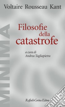 Filosofie della catastrofe libro di Voltaire; Rousseau Jean-Jacques; Kant Immanuel; Tagliapietra A. (cur.)