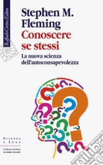 Conoscere se stessi. La nuova scienza dell'autoconsapevolezza libro di Fleming Stephen M.