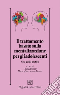 Il trattamento basato sulla mentalizzazione per gli adolescenti. Una guida pratica libro di Rossouw T. (cur.); Wiwe M. (cur.); Vrouva I. (cur.)