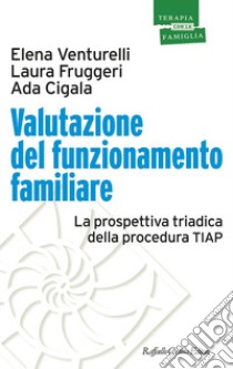 Valutazione del funzionamento familiare. La prospettiva triadica della procedura TIAP libro di Venturelli Elena; Fruggeri Laura; Cigala Ada