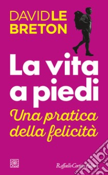 La vita a piedi. Una pratica della felicità libro di Le Breton David