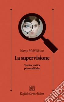 La supervisione. Teoria e pratica psicoanalitiche libro di McWilliams Nancy; Lingiardi V. (cur.)