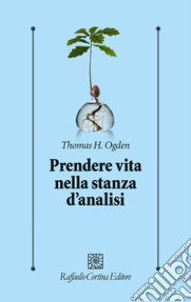 Prendere vita nella stanza d'analisi libro di Ogden Thomas H.