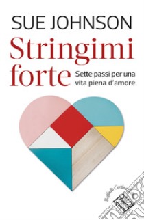 Stringimi forte. Sette passi per una vita piena d'amore libro di Johnson Sue