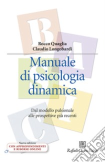 Manuale di psicologia dinamica. Dal modello pulsionale alle prospettive più recenti. Nuova ediz. Con Contenuto digitale per download e accesso on line libro di Quaglia Rocco; Longobardi Claudio