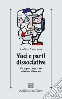 Voci e parti dissociative. Un approccio pratico orientato al trauma libro di Mosquera Dolores