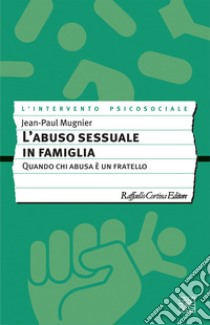 L'abuso sessuale in famiglia. Quando chi abusa è un fratello libro di Mugnier Jean-Paul