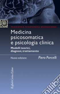 Medicina psicosomatica e psicologia clinica. Modelli teorici, diagnosi, trattamento. Nuova ediz. libro di Porcelli Piero