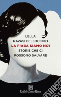 La fiaba siamo noi. Storie che ci possono salvare libro di Ravasi Bellocchio Lella