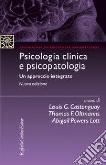 Psicologia clinica e psicopatologia. Un approccio integrato libro di Castonguay L. G. (cur.); Oltmanns T. F. (cur.); Sica C. (cur.)