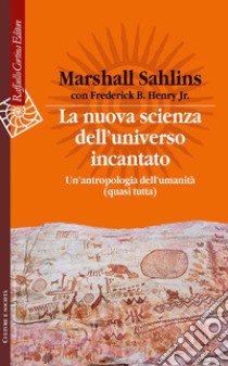 La nuova scienza dell'universo incantato. Un'antropologia dell'umanità (quasi tutta) libro di Sahlins Marshall