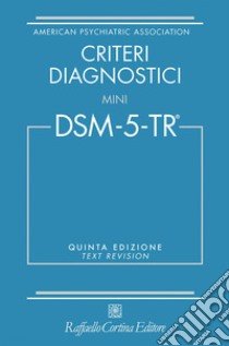 Criteri diagnostici. Mini DSM-5-TR. Text revision libro di American Psychiatric Association (cur.)