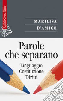 Parole che separano. Linguaggio, Costituzione, diritti libro di D'Amico Marilisa