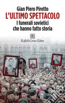 L'ultimo spettacolo. I funerali sovietici che hanno fatto storia libro di Piretto Gian Piero