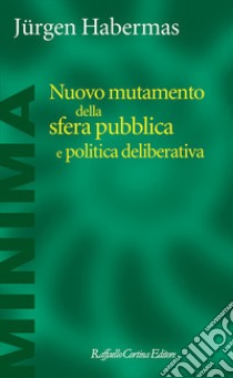 Nuovo mutamento della sfera pubblica e politica deliberativa libro di Habermas Jürgen; Calloni M. (cur.)