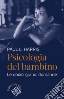 Psicologia del bambino. Le dodici grandi domande libro di Harris Paul L.; Marchetti A. (cur.); Massaro D. (cur.)