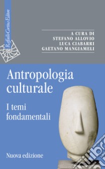 Antropologia culturale. I temi fondamentali. Nuova ediz. libro di Allovio S. (cur.); Ciabarri L. (cur.); Mangiameli G. (cur.)