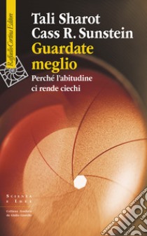 Guardate meglio. Perché l'abitudine ci rende ciechi libro di Sharot Tali; Sunstein Cass R.