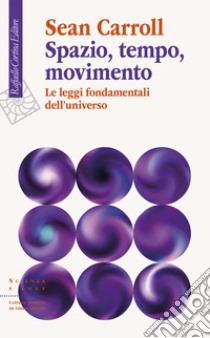 Spazio, tempo, movimento. Le leggi fondamentali dell'universo libro di Carroll Sean