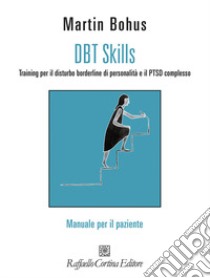 DBT Skills. Training per il disturbo borderline di personalità e il PTSD complesso. Manuale per il paziente. Con schede scaricabili online libro di Bohus Martin