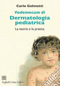 Vademecum di dermatologia pediatrica. La teoria e la pratica libro di Gelmetti Carlo