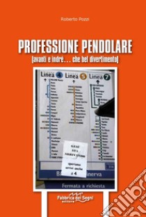 Professione pendolare (avanti indré... che bel divertimento) libro di Pozzi Roberto