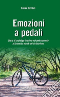 Emozioni a pedali. Diario di un dialogo interiore e di avvicinamento al fantastico mondo del cicloturismo libro di Dal Boni Daniele