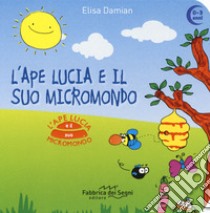 L'ape Lucia e il suo micromondo. Ediz. a colori libro di Damian Elisa