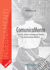 Comunicamente. Tecniche, schemi e strategie per favorire la comunicazione didattica libro di De Luca Antonella