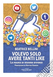 Volevo solo avere tanti like. La paura di essere diversi libro di Bellini Beatrice