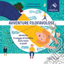 Avventure Filofavolose. Ovvero il viaggio di Giuditta dalla testa ai piedi. Ediz. a colori libro di Spanò Stefania; Ardizzon Caterina